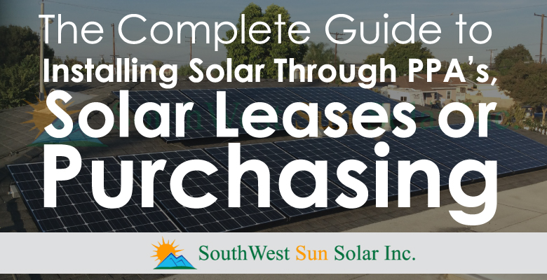 The Complete Guide to Installing Solar Through PPA’s, Solar Leases or Purchasing