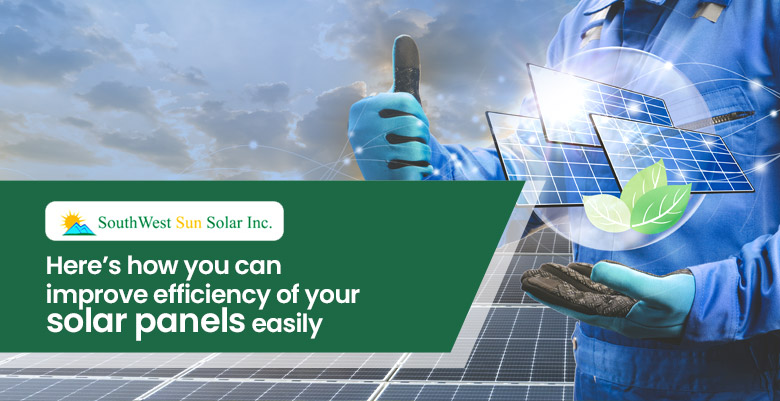 Here’s how you can improve efficiency of your solar panels easily