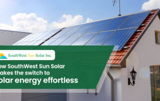 How SouthWest Sun Solar makes the switch to solar energy effortless