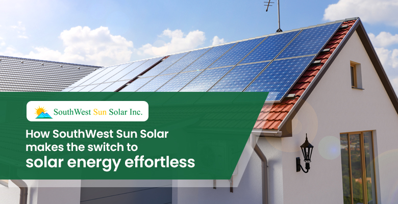 How SouthWest Sun Solar makes the switch to solar energy effortless