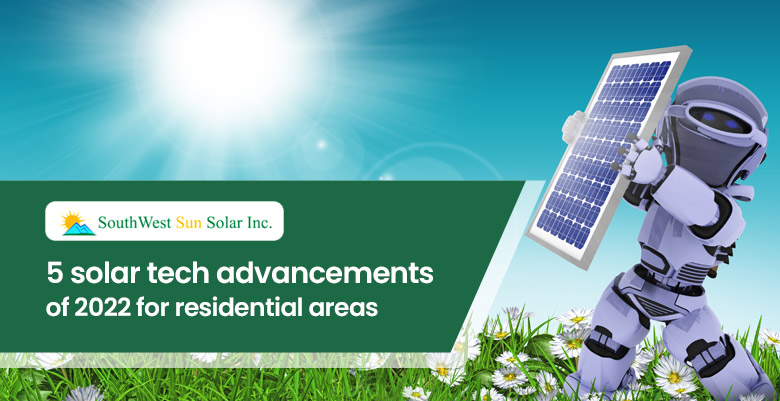 5 solar tech advancements of 2022 for residential areas