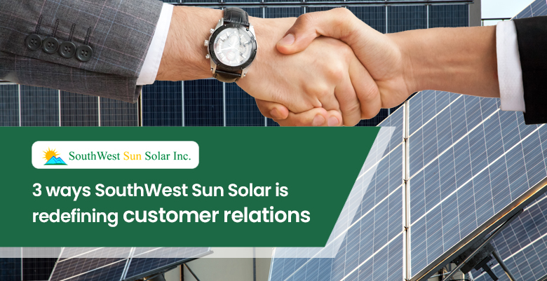 3 ways SouthWest Sun Solar is redefining customer relations