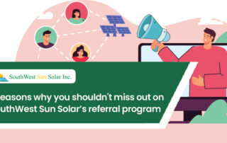 3 reasons why you shouldn’t miss out on SouthWest Sun Solar’s referral program