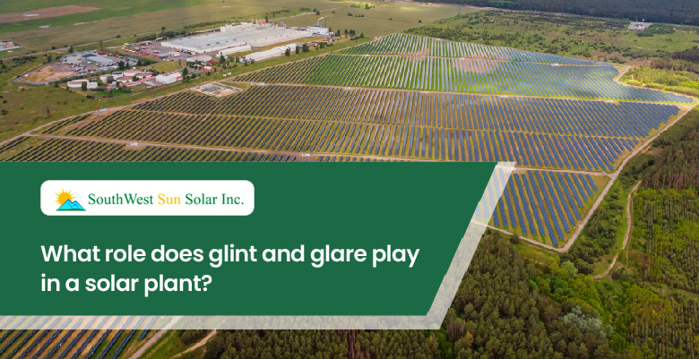 What role does glint and glare play in a solar plant?